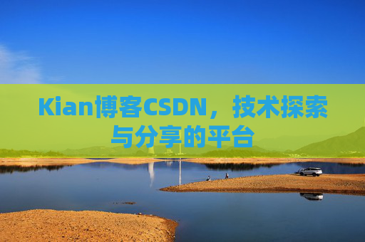 Kian博客CSDN，技术探索与分享的平台